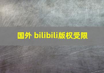 国外 bilibili版权受限